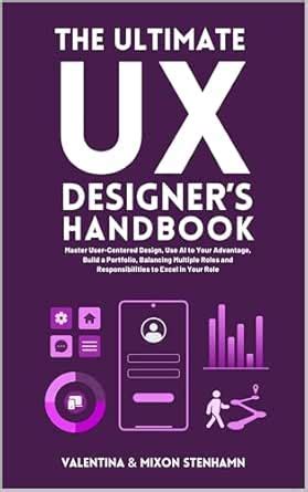 The Ultimate UX Designer's Handbook: Master User-Centered Design, Use ...