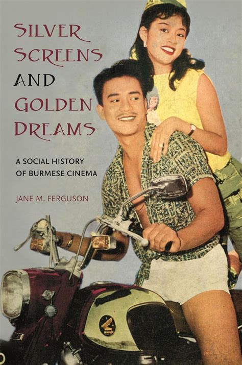 Silver Screens and Golden Dreams: A Social History of Burmese Cinema ...