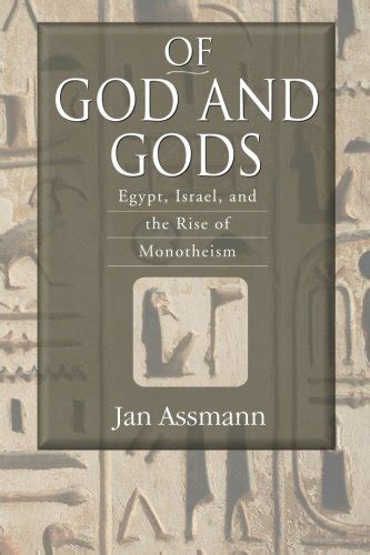 Of God and Gods: Egypt, Israel, and the Rise of Monotheism (George L ...