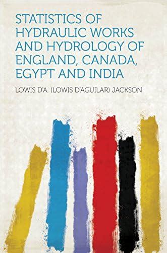 Statistics of Hydraulic Works and Hydrology of England, Canada, Egypt ...