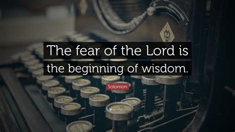 Solomon Quote: “The fear of the Lord is the beginning of wisdom.” (12 ...