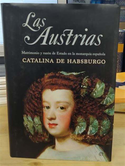 Las Austrias : matrimonio y razón de estado en la monarquía española ...
