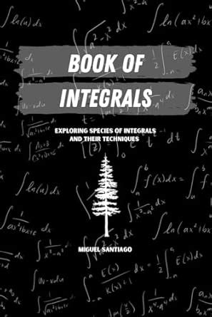Buy Book of Integrals: Exploring Species of Integrals and Their ...
