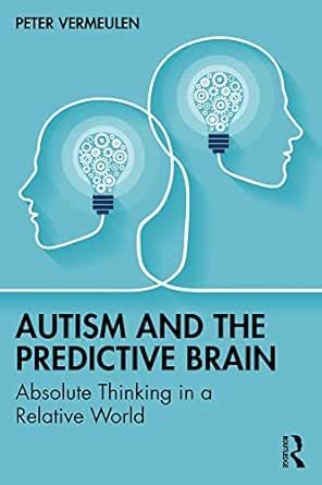 Autism and The Predictive Brain: Absolute Thinking in a Relative World ...