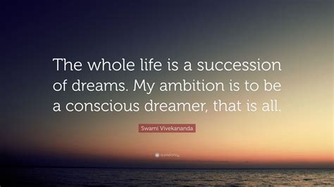 Swami Vivekananda Quote: “The whole life is a succession of dreams. My ...