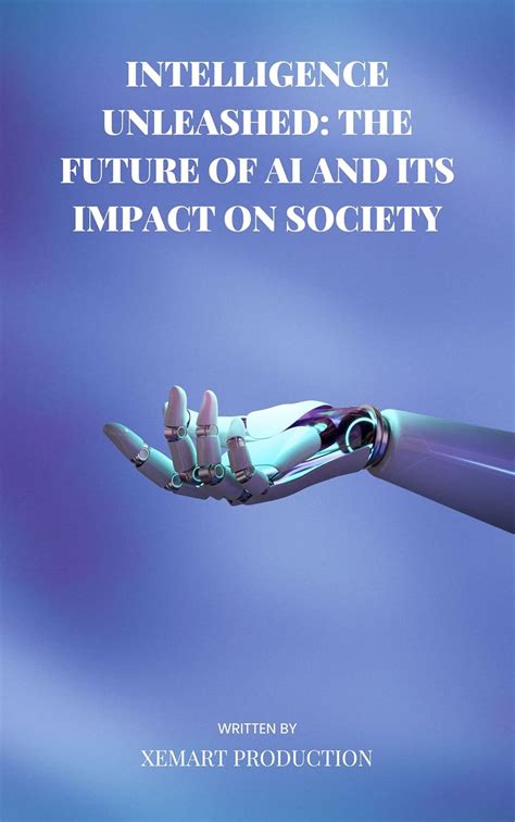 Intelligence Unleashed: The Future of AI and Its Impact on Society ...