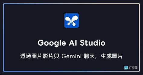 Google AI Studio 透過圖片影片與 Gemini 聊天 - IT 空間