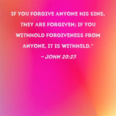 John 20:23 If you forgive anyone his sins, they are forgiven; if you ...