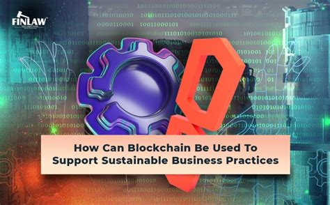 How Can Blockchain Be Used to Support Sustainable Business Practices ...