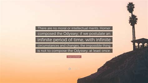 Jorge Luis Borges Quote: “There are no moral or intellectual merits ...
