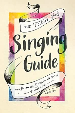 The Teen Girl's Singing Guide: Tips for Making Singing the Focus of ...