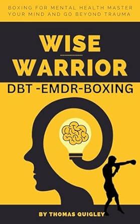 Wise Warrior: DBT,EMDR and BOXING eBook : Quigley, Thomas, Salber ...