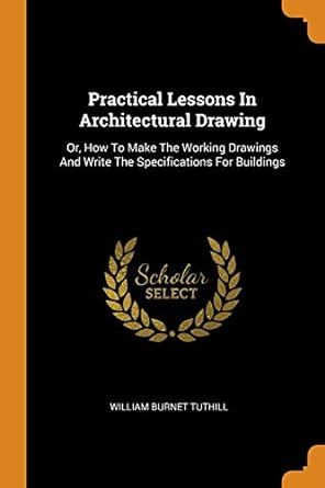 Buy Practical Lessons In Architectural Drawing: Or, How To Make The ...