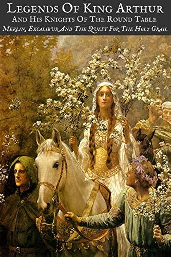 LEGENDS OF KING ARTHUR AND HIS KNIGHTS OF THE ROUND TABLE (Illustrated ...