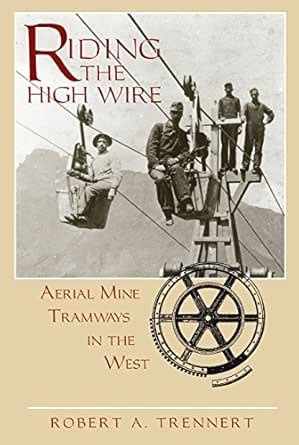 Riding the High Wire: Aerial Mine Tramways in the West eBook : Trennert ...