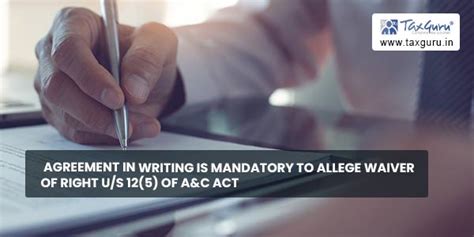 Agreement in writing is mandatory to allege waiver of right u/s 12(5 ...