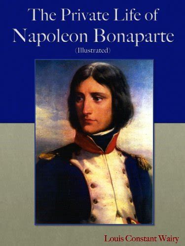 The Private Life of Napoleon Bonaparte (Illustrated) eBook : Constant ...