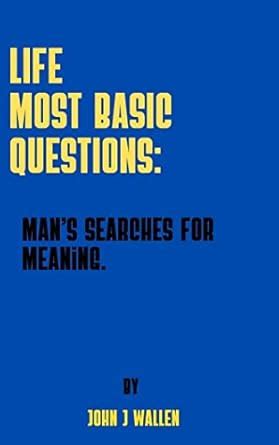 LIFE MOST BASIC QUESTIONS: Man’s Searches For Meaning. eBook : J ...