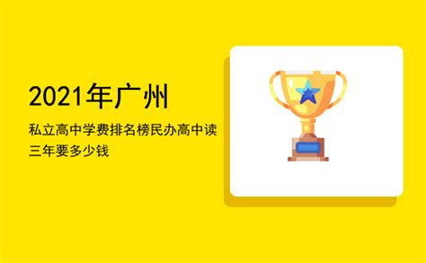2021年广州私立高中学费排名榜「民办高中读三年要多少钱」-八桂考试