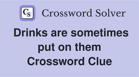 Drinks are sometimes put on them - Crossword Clue Answers - Crossword ...
