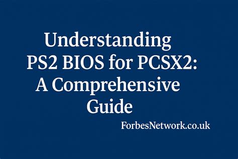 Understanding PS2 BIOS for PCSX2: A Comprehensive Guide - Forbes Network