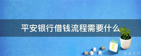 平安银行借钱流程需要什么 - 业百科