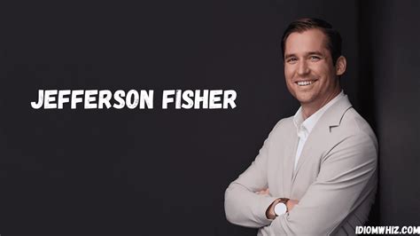 Jefferson Fisher: Age, Bio, Net Worth & More - Idiom Whiz