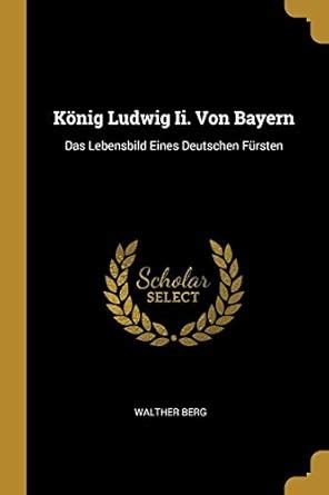 Buy Knig Ludwig Ii. Von Bayern: Das Lebensbild Eines Deutschen Frsten ...