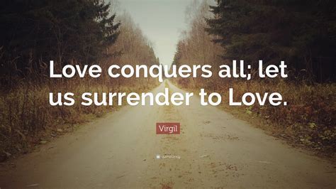 Virgil Quote: “Love conquers all; let us surrender to Love.”