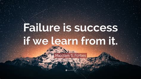 Malcolm S. Forbes Quote: “Failure is success if we learn from it.”