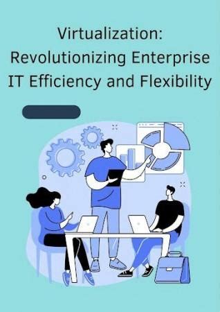 Virtualization: Revolutionizing Enterprise IT Efficiency and ...