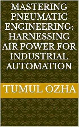 Mastering Pneumatic Engineering: Harnessing Air Power for Industrial ...