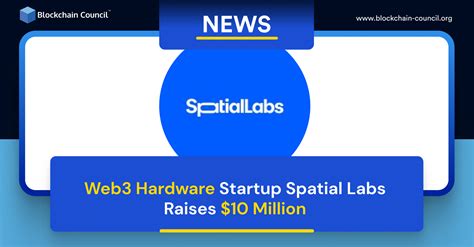 Web3 Hardware Startup Spatial Labs Raises $10 Million - Blockchain Council