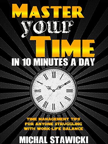 Master Your Time in 10 Minutes a Day: Time Management Tips for Anyone ...