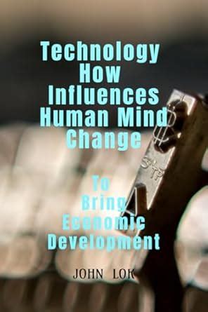Technology How Influences Human Mind Change: To Bring Economic ...
