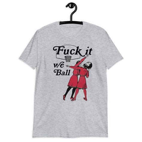 Fuck It We Ball. T-Shirt – Epic Shirts Hard