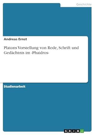 Platons Vorstellung von Rede, Schrift und Gedächtnis im -Phaidros ...