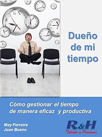 Dueño de mi tiempo: Como gestionar el tiempo de manera eficaz y ...