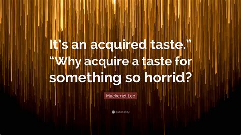 Mackenzi Lee Quote: “It’s an acquired taste.” “Why acquire a taste for ...
