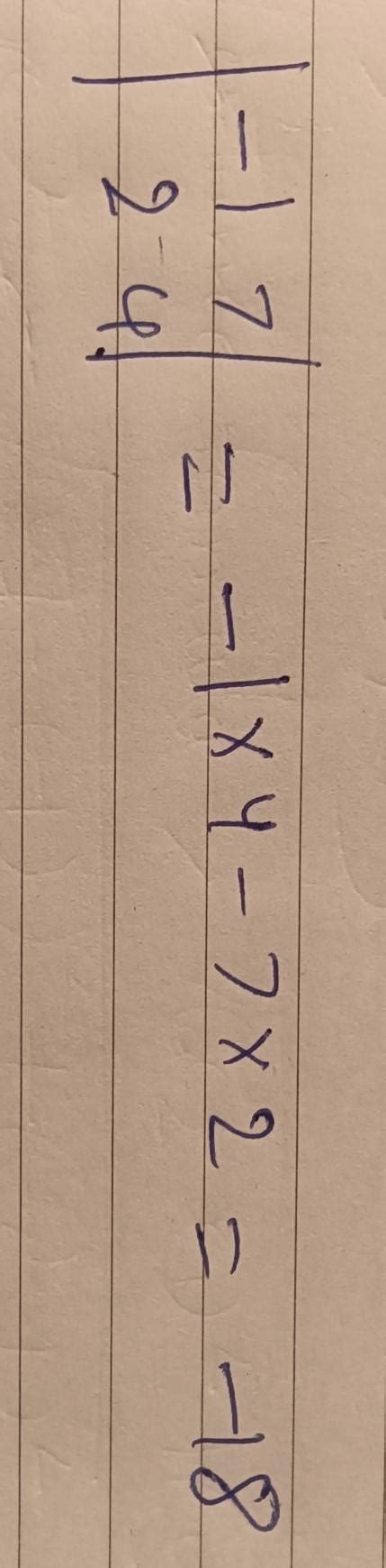 4) Find the value of the determinant |-7 7| |2 4| - Brainly.in