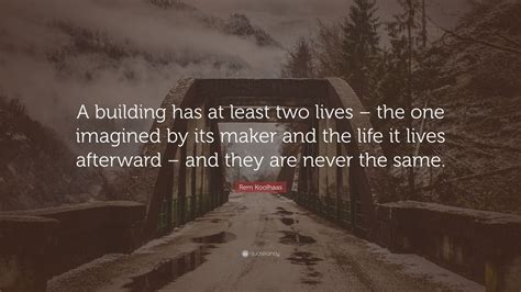 Rem Koolhaas Quote: “A building has at least two lives – the one ...