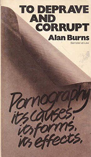 Buy To Deprave and Corrupt: Pornography, Its Causes, Its Forms, Its ...