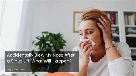 Accidentally Blew Nose After Sinus Lift, What Will Happen?