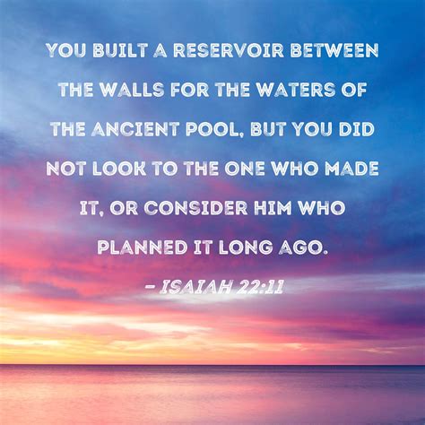 Isaiah 22:11 You built a reservoir between the walls for the waters of ...