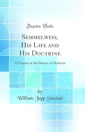 Buy Semmelweis, His Life and His Doctrine: A Chapter in the History of ...