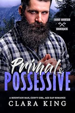 Primal & Possessive: A Mountain Man, Curvy Girl, Age Gap Romance ...