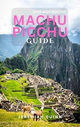 MACHU PICCHU GUIDE 2025-2026: Explore Peru's Ancient Ruins, Sacred ...
