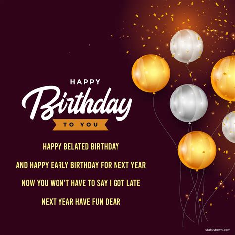 Happy belated birthday and happy early birthday for next year. Now you ...