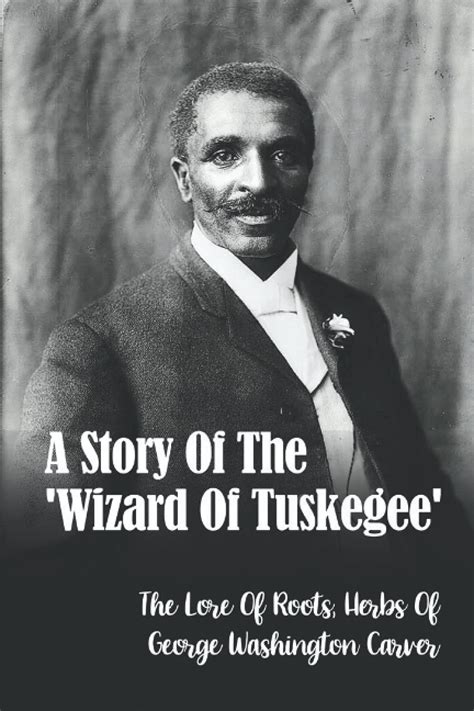 Buy A Story Of The 'Wizard Of Tuskegee': The Lore Of Roots, s Of George ...