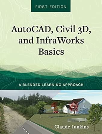 AutoCAD, Civil 3D, and InfraWorks Basics: A Blended Learning Approach ...